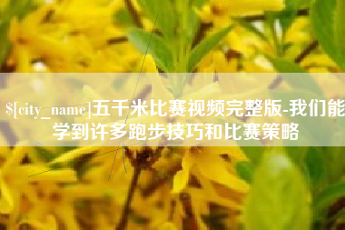南京五千米比赛视频完整版-我们能学到许多跑步技巧和比赛策略