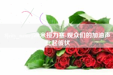南京500米接力赛-观众们的加油声此起彼伏