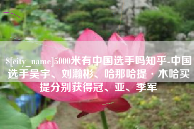 南京5000米有中国选手吗知乎-中国选手吴宇、刘瀚彬、哈那哈提·木哈买提分别获得冠、亚、季军