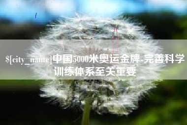 南京中国5000米奥运金牌-完善科学训练体系至关重要