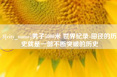 南京男子5000米 世界纪录-田径的历史就是一部不断突破的历史