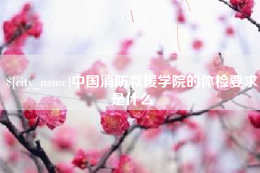 南京中国消防救援学院的体检要求是什么