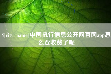 南京中国执行信息公开网官网app怎么要收费了呢