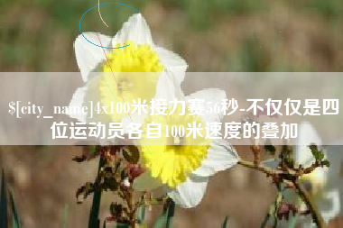 南京4x100米接力赛56秒-不仅仅是四位运动员各自100米速度的叠加