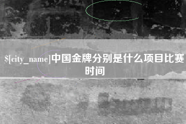 南京中国金牌分别是什么项目比赛时间