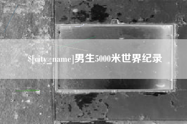 南京男生5000米世界纪录